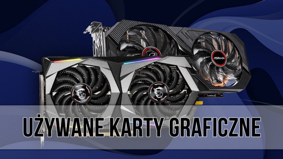 Używana czy nowa karta graficzna? Na co zwracać uwagę przy zakupie?