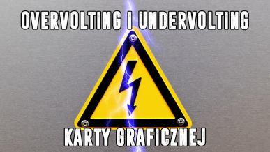 Overvolting i undervolting karty graficznej – na co komu zmiana napięć?